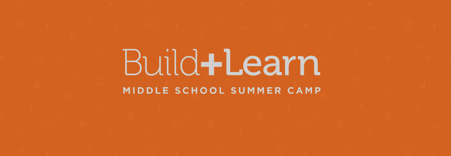 Build + Learn Middle School Summer Camp