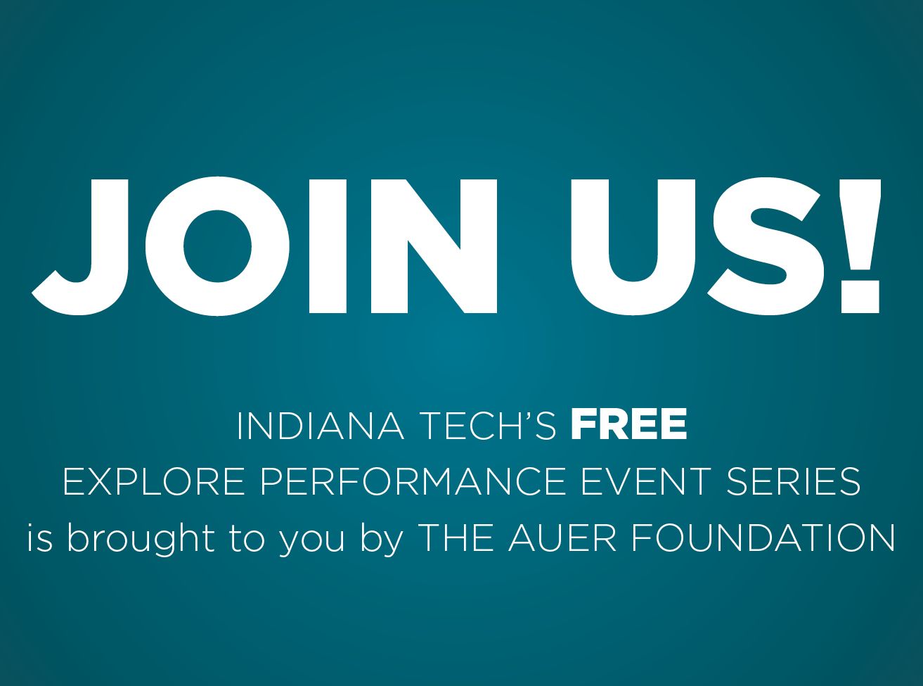 JOIN US! THE FREE EXPLORE PERFORMANCE EVENT SERIES brought to you by THE AUER FOUNDATION.